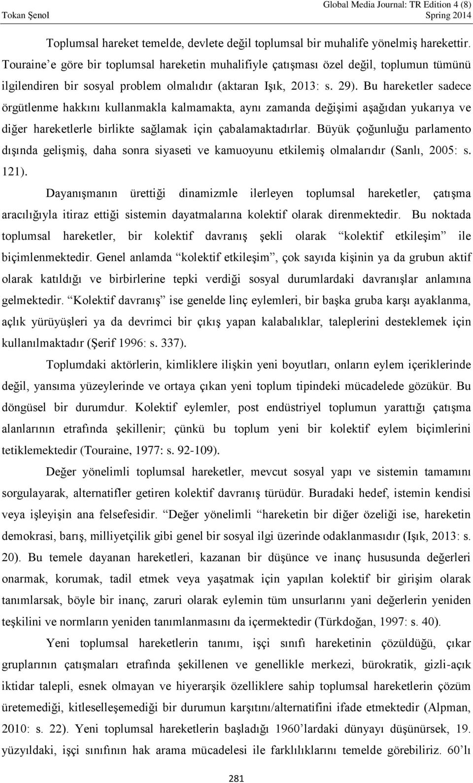 Bu hareketler sadece örgütlenme hakkını kullanmakla kalmamakta, aynı zamanda değişimi aşağıdan yukarıya ve diğer hareketlerle birlikte sağlamak için çabalamaktadırlar.