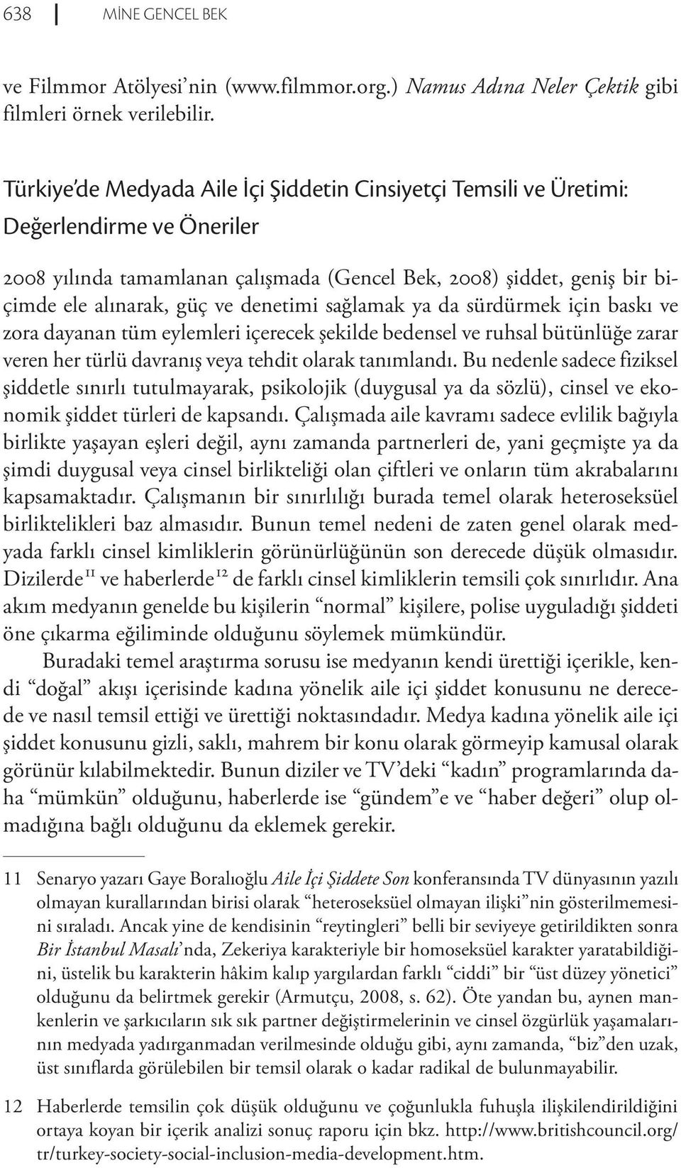 denetimi sağlamak ya da sürdürmek için baskı ve zora dayanan tüm eylemleri içerecek şekilde bedensel ve ruhsal bütünlüğe zarar veren her türlü davranış veya tehdit olarak tanımlandı.