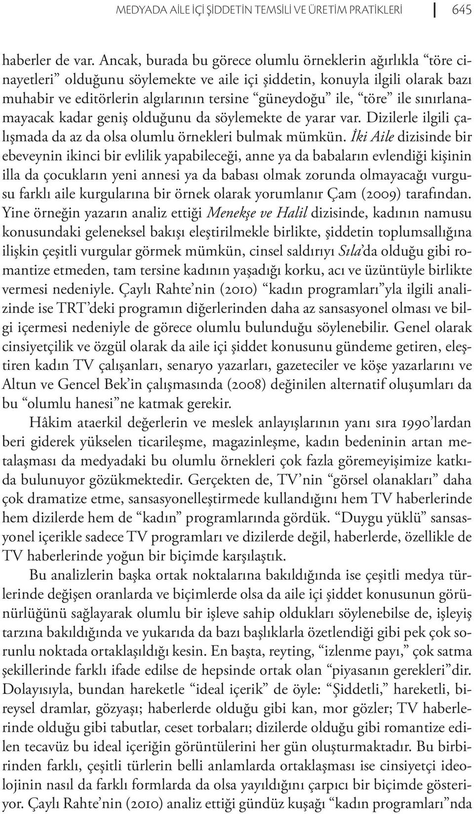 töre ile sınırlanamayacak kadar geniş olduğunu da söylemekte de yarar var. Dizilerle ilgili çalışmada da az da olsa olumlu örnekleri bulmak mümkün.