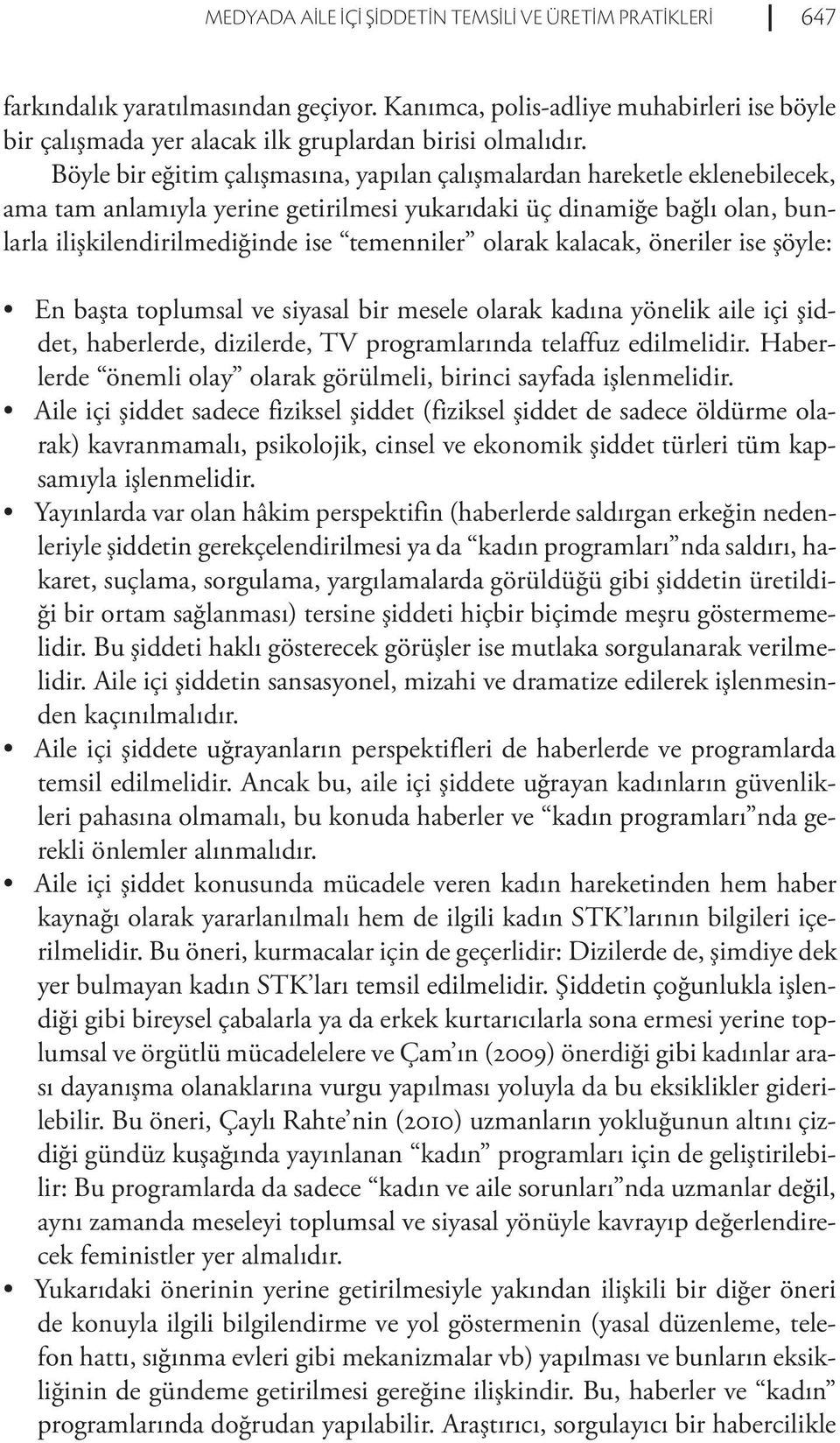 olarak kalacak, öneriler ise şöyle: En başta toplumsal ve siyasal bir mesele olarak kadına yönelik aile içi şiddet, haberlerde, dizilerde, TV programlarında telaffuz edilmelidir.