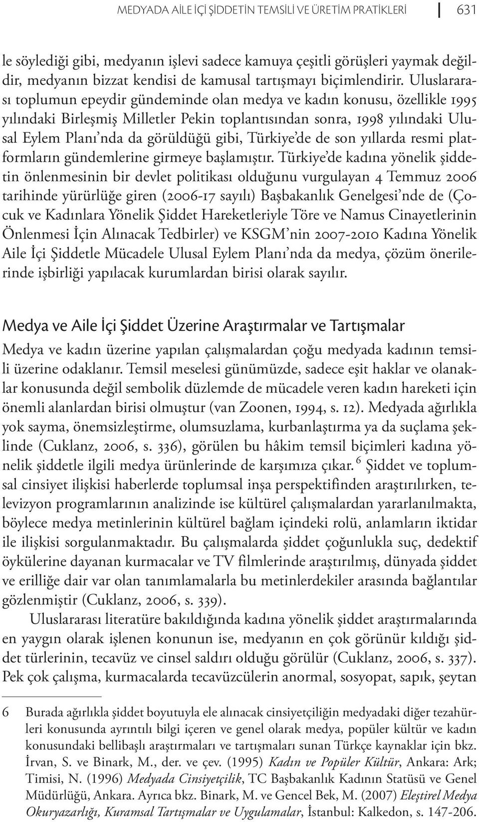 Uluslararası toplumun epeydir gündeminde olan medya ve kadın konusu, özellikle 1995 yılındaki Birleşmiş Milletler Pekin toplantısından sonra, 1998 yılındaki Ulusal Eylem Planı nda da görüldüğü gibi,