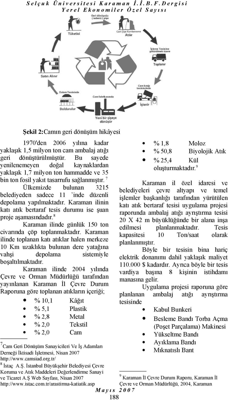 7 Ülkemizde bulunan 3215 belediyeden sadece 11 inde düzenli depolama yapılmaktadır. Karaman ilinin katı atık bertaraf tesis durumu ise şuan proje aşamasındadır.