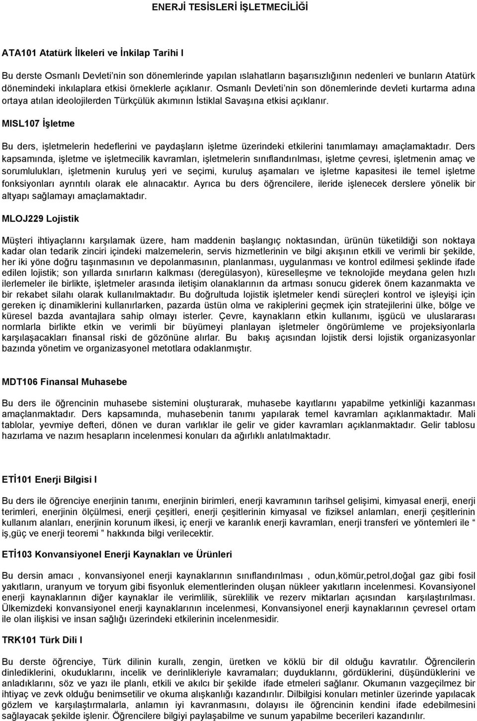 MISL107 İşletme Bu ders, işletmelerin hedeflerini ve paydaşların işletme üzerindeki etkilerini tanımlamayı amaçlamaktadır.