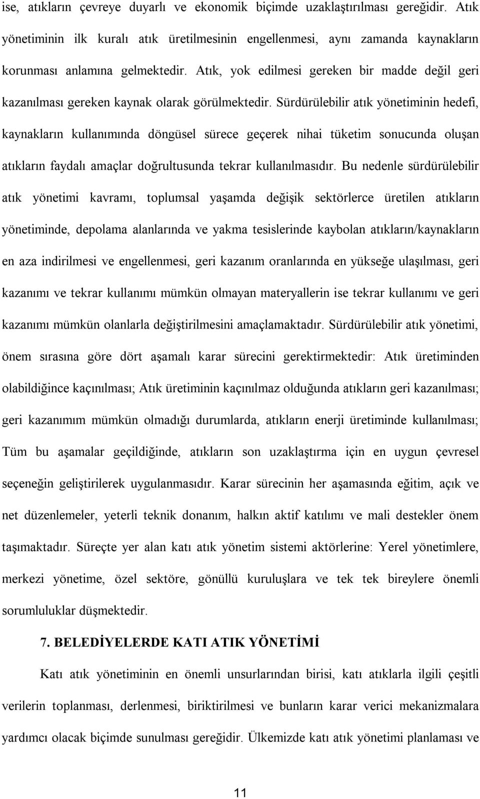 Sürdürülebilir atık yönetiminin hedefi, kaynakların kullanımında döngüsel sürece geçerek nihai tüketim sonucunda oluşan atıkların faydalı amaçlar doğrultusunda tekrar kullanılmasıdır.