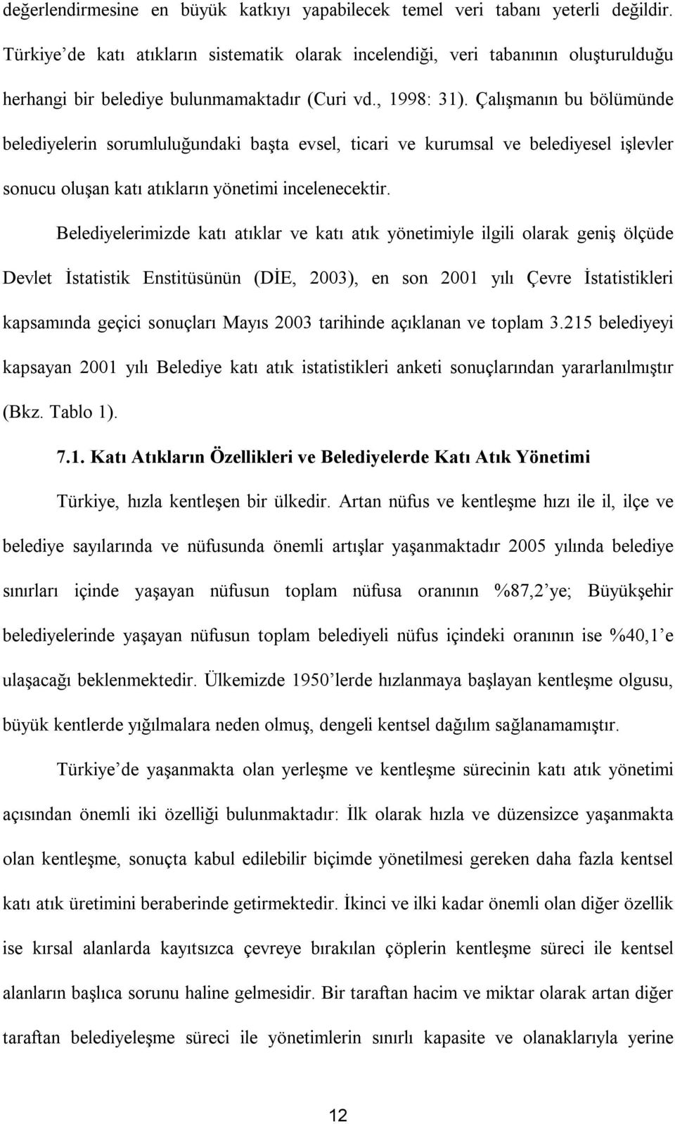 Çalışmanın bu bölümünde belediyelerin sorumluluğundaki başta evsel, ticari ve kurumsal ve belediyesel işlevler sonucu oluşan katı atıkların yönetimi incelenecektir.