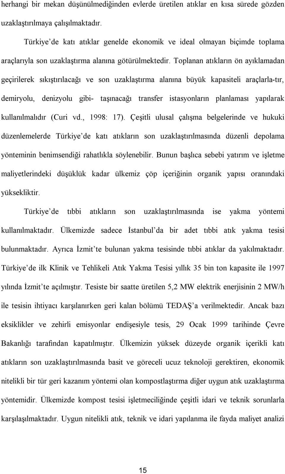 Toplanan atıkların ön ayıklamadan geçirilerek sıkıştırılacağı ve son uzaklaştırma alanına büyük kapasiteli araçlarla-tır, demiryolu, denizyolu gibi- taşınacağı transfer istasyonların planlaması