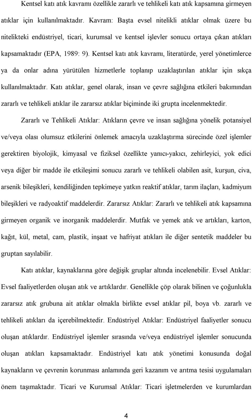 Kentsel katı atık kavramı, literatürde, yerel yönetimlerce ya da onlar adına yürütülen hizmetlerle toplanıp uzaklaştırılan atıklar için sıkça kullanılmaktadır.