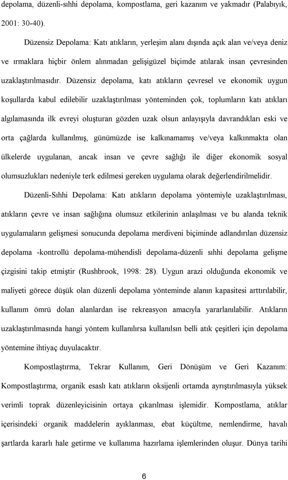 Düzensiz depolama, katı atıkların çevresel ve ekonomik uygun koşullarda kabul edilebilir uzaklaştırılması yönteminden çok, toplumların katı atıkları algılamasında ilk evreyi oluşturan gözden uzak