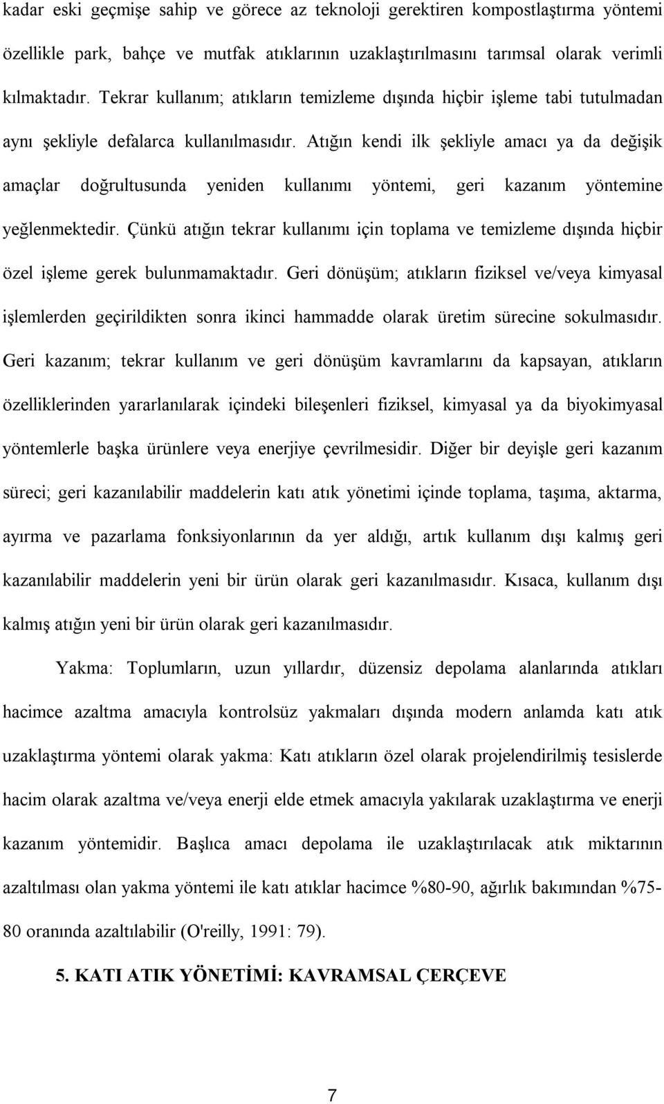 Atığın kendi ilk şekliyle amacı ya da değişik amaçlar doğrultusunda yeniden kullanımı yöntemi, geri kazanım yöntemine yeğlenmektedir.