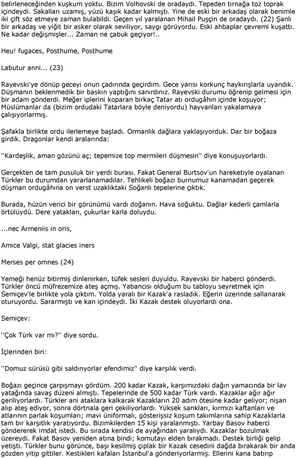 Eski ahbaplar çevremi kuşattı. Ne kadar değişmişler... Zaman ne çabuk geçiyor!.. Heu! fugaces, Posthume, Posthume Labutur anni... (23) Rayevski'ye dönüp geceyi onun çadırında geçirdim.