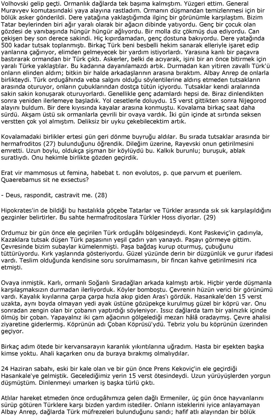 Genç bir çocuk olan gözdesi de yanıbaşında hüngür hüngür ağlıyordu. Bir molla diz çökmüş dua ediyordu. Can çekişen bey son derece sakindi. Hiç kıpırdamadan, genç dostuna bakıyordu.