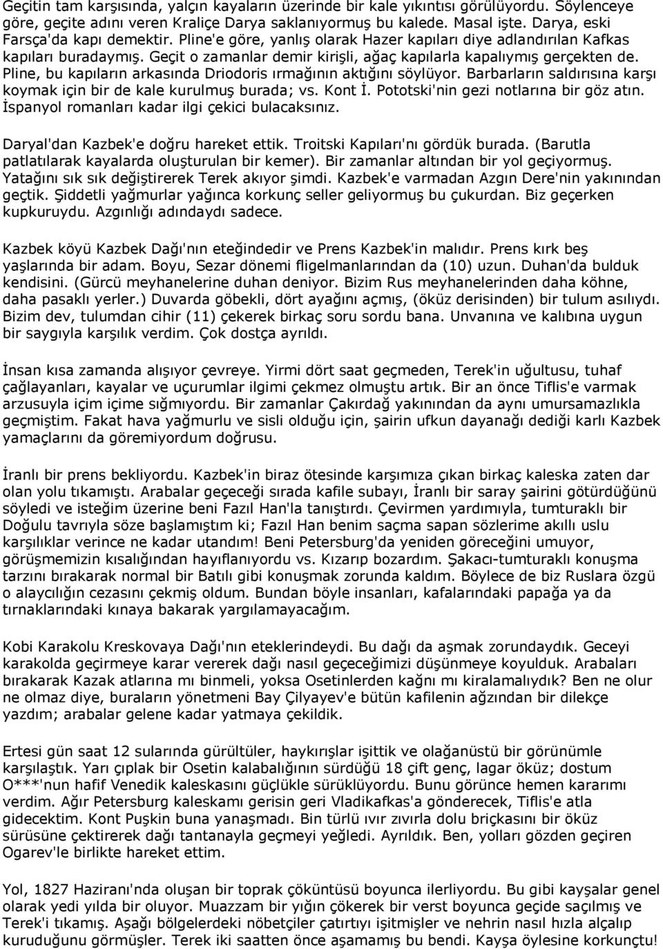 Pline, bu kapıların arkasında Driodoris ırmağının aktığını söylüyor. Barbarların saldırısına karşı koymak için bir de kale kurulmuş burada; vs. Kont İ. Pototski'nin gezi notlarına bir göz atın.