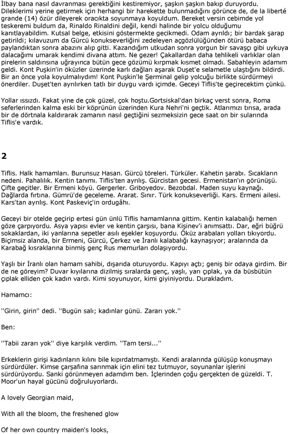 Bereket versin cebimde yol teskeremi buldum da, Rinaldo Rinaldini değil, kendi halinde bir yolcu olduğumu kanıtlayabildim. Kutsal belge, etkisini göstermekte gecikmedi.