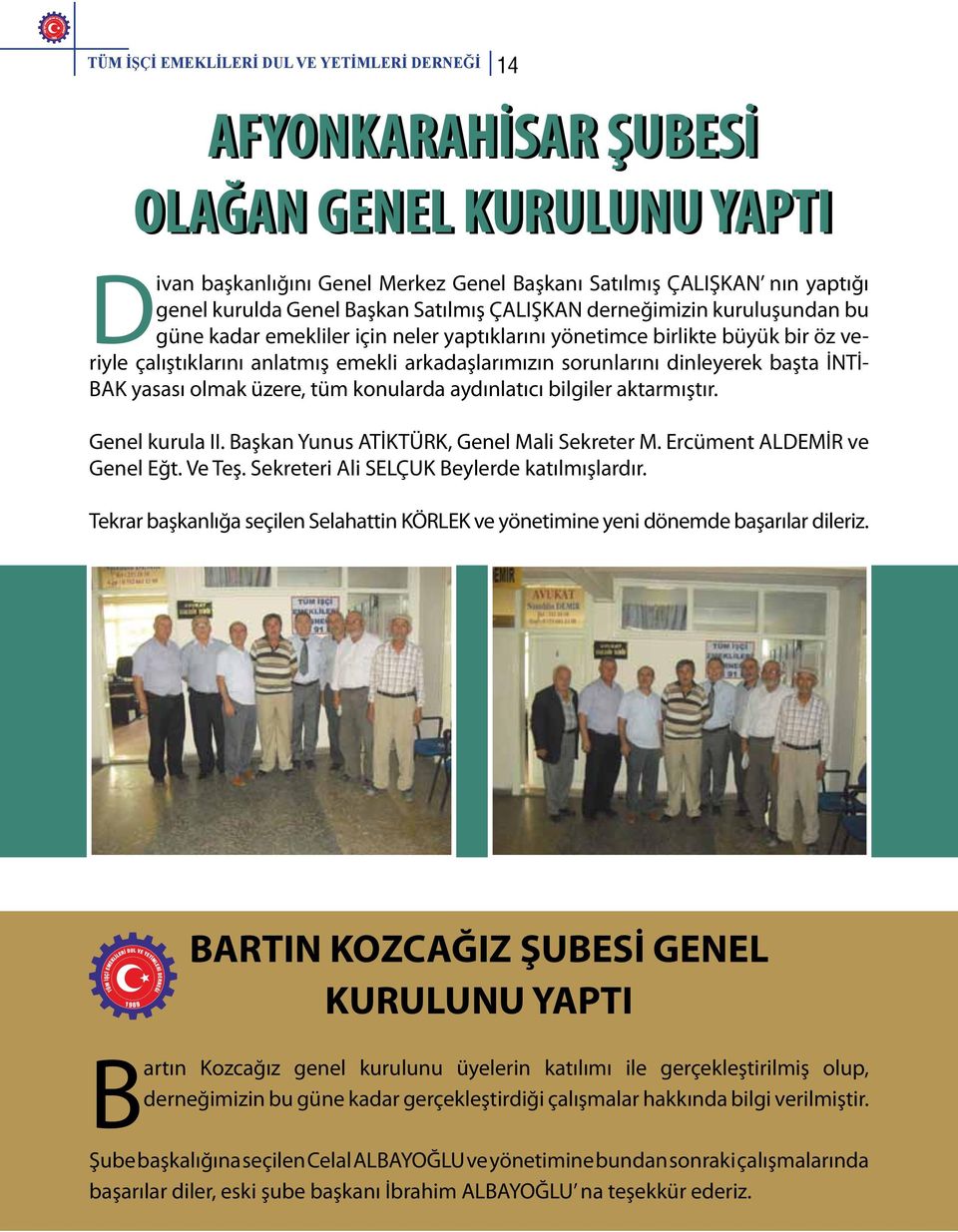 dinleyerek başta İNTİ- BAK yasası olmak üzere, tüm konularda aydınlatıcı bilgiler aktarmıştır. Genel kurula II. Başkan Yunus ATİKTÜRK, Genel Mali Sekreter M. Ercüment ALDEMİR ve Genel Eğt. Ve Teş.