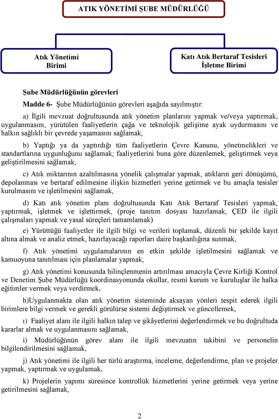 b) Yaptığı ya da yaptırdığı tüm faaliyetlerin Çevre Kanunu, yönetmelikleri ve standartlarına uygunluğunu sağlamak; faaliyetlerini buna göre düzenlemek, geliştirmek veya geliştirilmesini sağlamak, c)