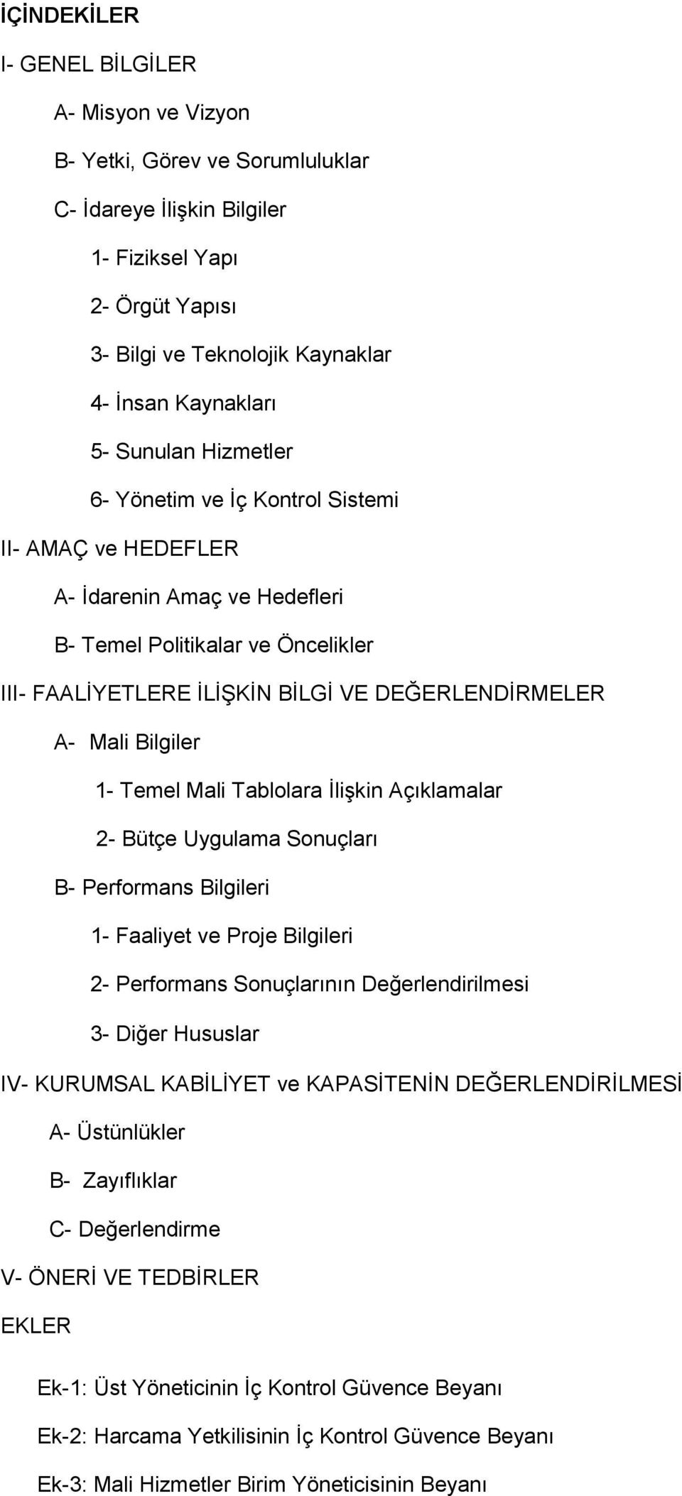 Bilgiler 1- Temel Mali Tablolara İlişkin Açıklamalar 2- Bütçe Uygulama Sonuçları B- Performans Bilgileri 1- Faaliyet ve Proje Bilgileri 2- Performans Sonuçlarının Değerlendirilmesi 3- Diğer Hususlar