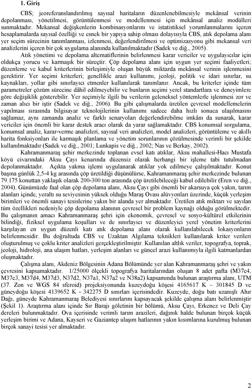 sürecinin tanımlanması, izlenmesi, değerlendirilmesi ve optimizasyonu gibi mekansal veri analizlerini içeren bir çok uygulama alanında kullanılmaktadır (Sadek ve diğ., 2005).