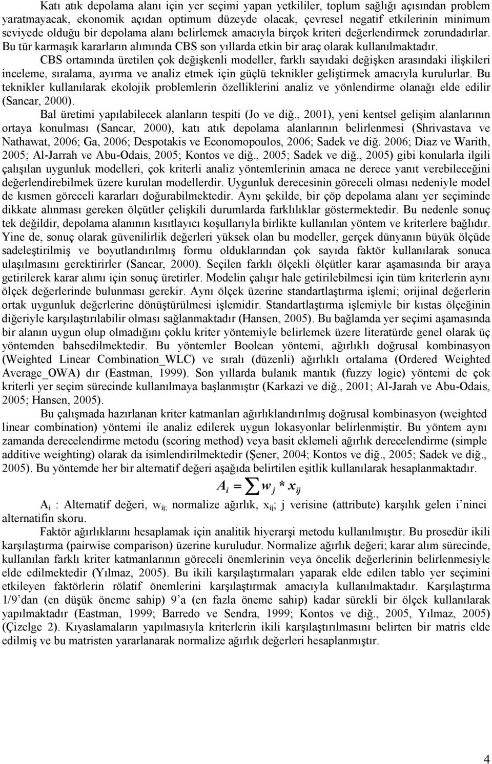 CBS ortamında üretilen çok değişkenli modeller, farklı sayıdaki değişken arasındaki ilişkileri inceleme, sıralama, ayırma ve analiz etmek için güçlü teknikler geliştirmek amacıyla kurulurlar.