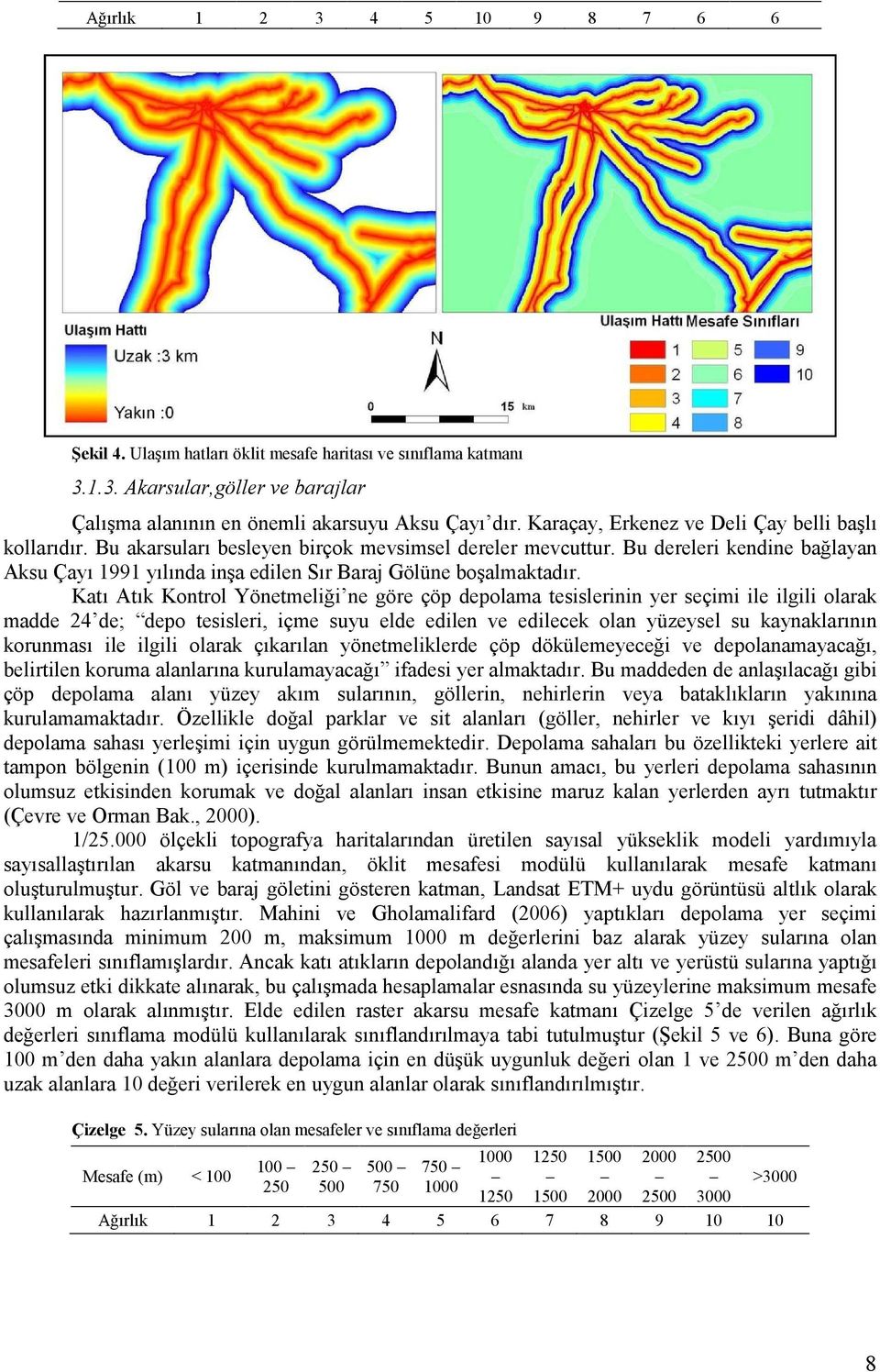 Bu dereleri kendine bağlayan Aksu Çayı 1991 yılında inşa edilen Sır Baraj Gölüne boşalmaktadır.