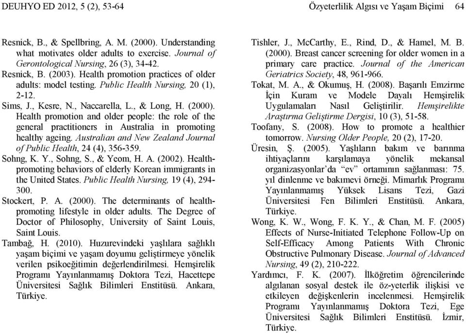 , & Long, H. (2000). Healh promoion and older people: he role of he general praciioners in Ausralia in promoing healhy ageing. Ausralian and New Zealand Journal of Public Healh, 24 (4), 356-359.