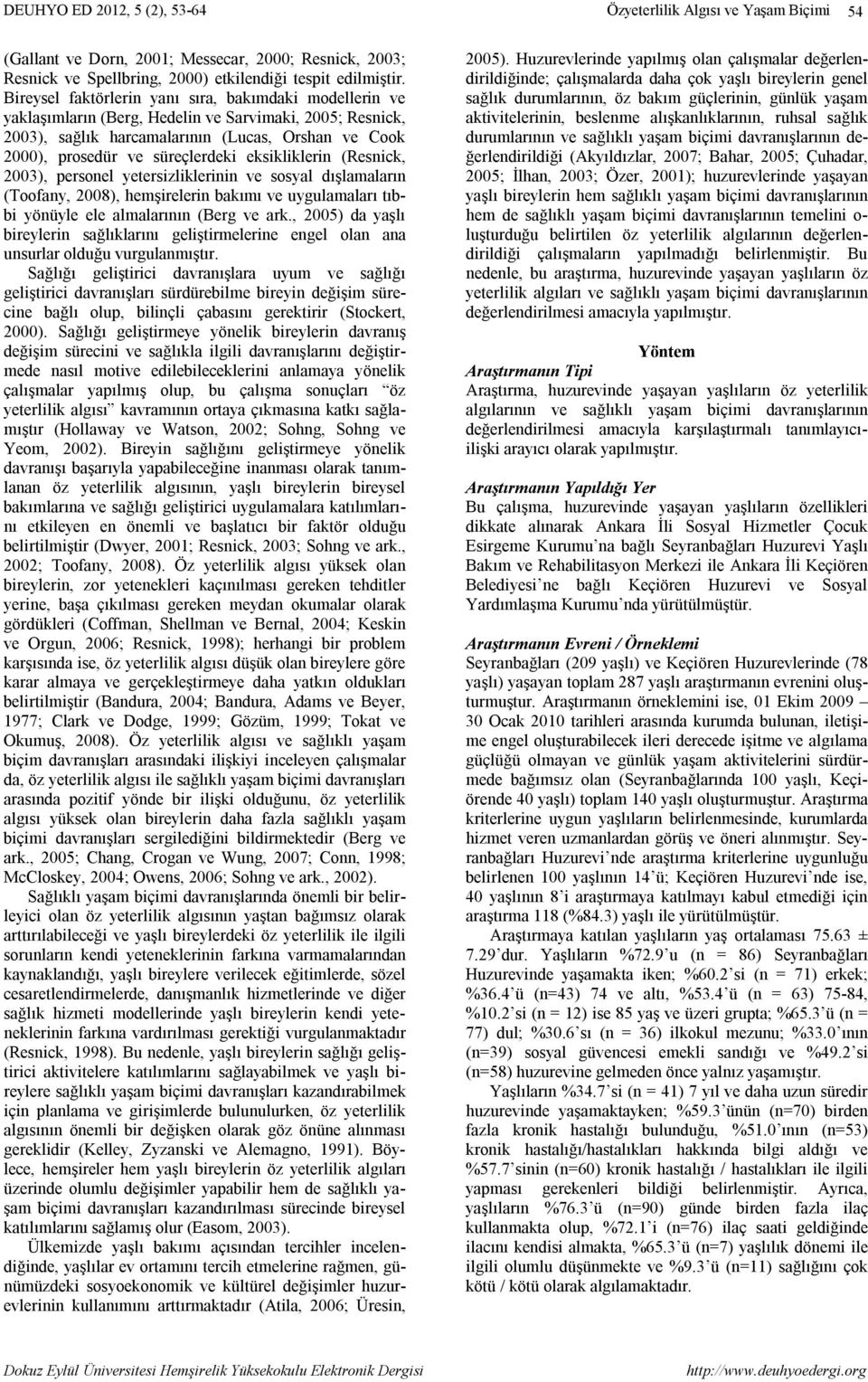 eksikliklerin (Resnick, 2003), personel yeersizliklerinin ve sosyal dışlamaların (Toofany, 2008), hemşirelerin bakımı ve uygulamaları ıbbi yönüyle ele almalarının (Berg ve ark.