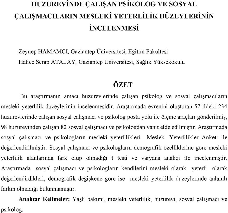 Araştırmada evrenini oluşturan 57 ildeki 234 huzurevlerinde çalışan sosyal çalışmacı ve psikolog posta yolu ile ölçme araçları gönderilmiş, 98 huzurevinden çalışan 82 sosyal çalışmacı ve psikologdan