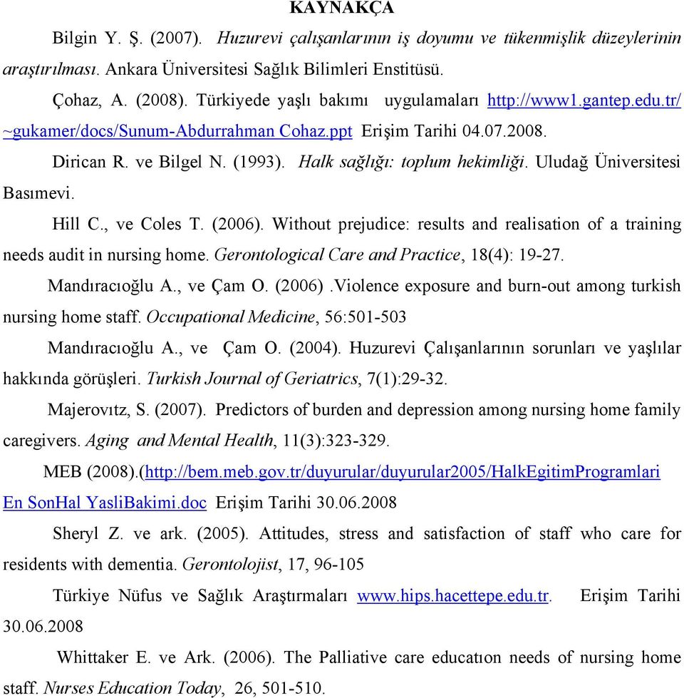 Uludağ Üniversitesi Basımevi. Hill C., ve Coles T. (2006). Without prejudice: results and realisation of a training needs audit in nursing home. Gerontological Care and Practice, 18(4): 19-27.