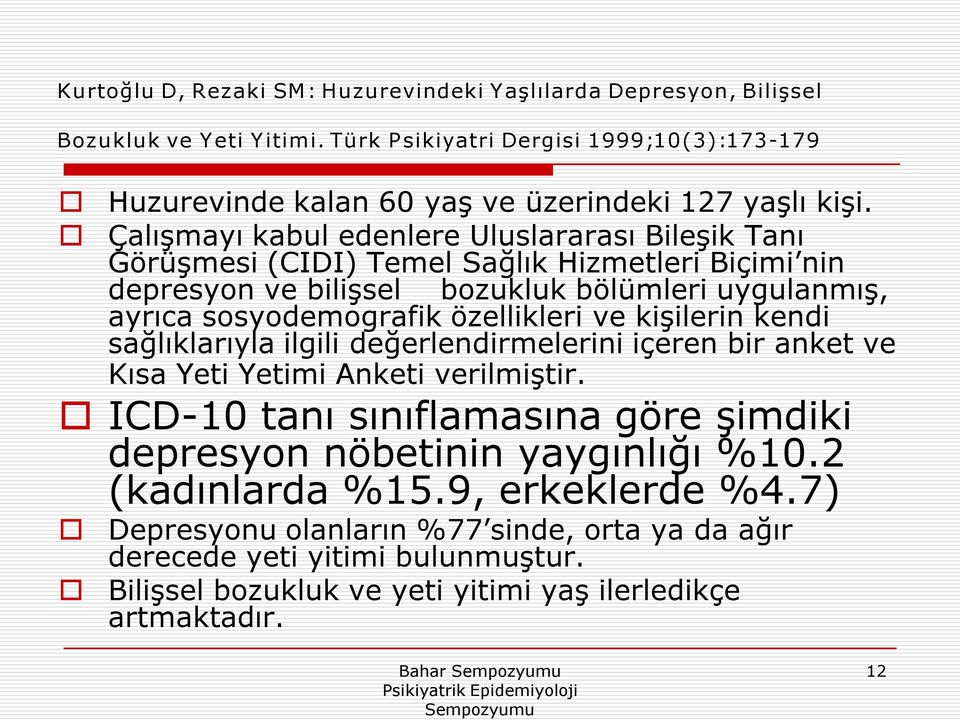 ve kişilerin kendi sağlıklarıyla ilgili değerlendirmelerini içeren bir anket ve Kısa Yeti Yetimi Anketi verilmiştir. ICD 10 tanı sınıflamasına göre şimdiki depresyon nöbetinin yaygınlığı %10.