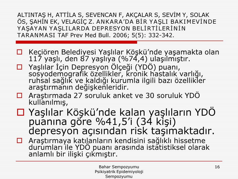 Yaşlılar İçin Depresyon Ölçeği (YDÖ) puanı, sosyodemografik özellikler, kronik hastalık varlığı, ruhsal sağlık ve kaldığı kurumla ilgili bazı özellikler araştırmanın değişkenleridir.