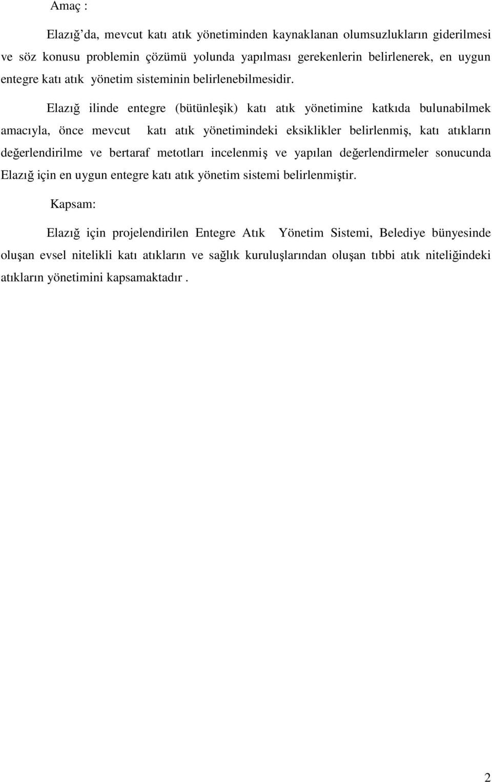 Elazığ ilinde entegre (bütünleşik) katı atık yönetimine katkıda bulunabilmek amacıyla, önce mevcut katı atık yönetimindeki eksiklikler belirlenmiş, katı atıkların değerlendirilme ve bertaraf