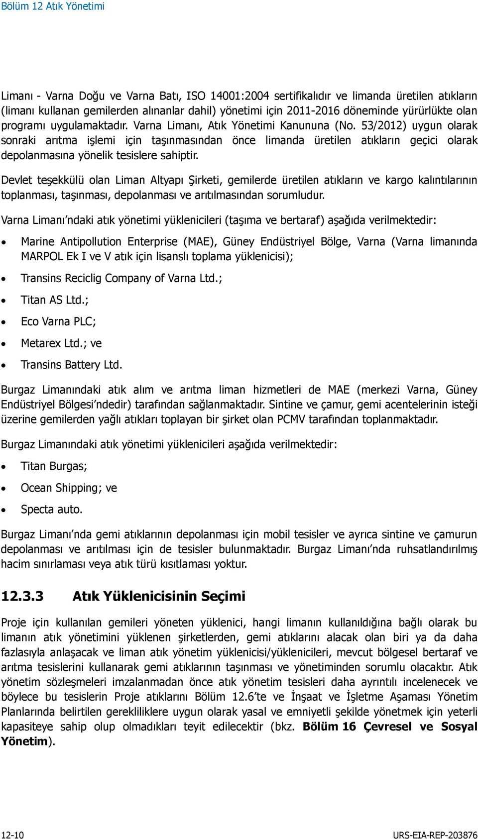 53/2012) uygun olarak sonraki arıtma işlemi için taşınmasından önce limanda üretilen atıkların geçici olarak depolanmasına yönelik e sahiptir.