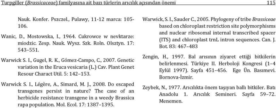 Plant Genet Resour Charact Util. 5: 142 153. Warwick S. I., Légère, A., Simard, M. J., 2008. Do escaped transgenes persist in nature?