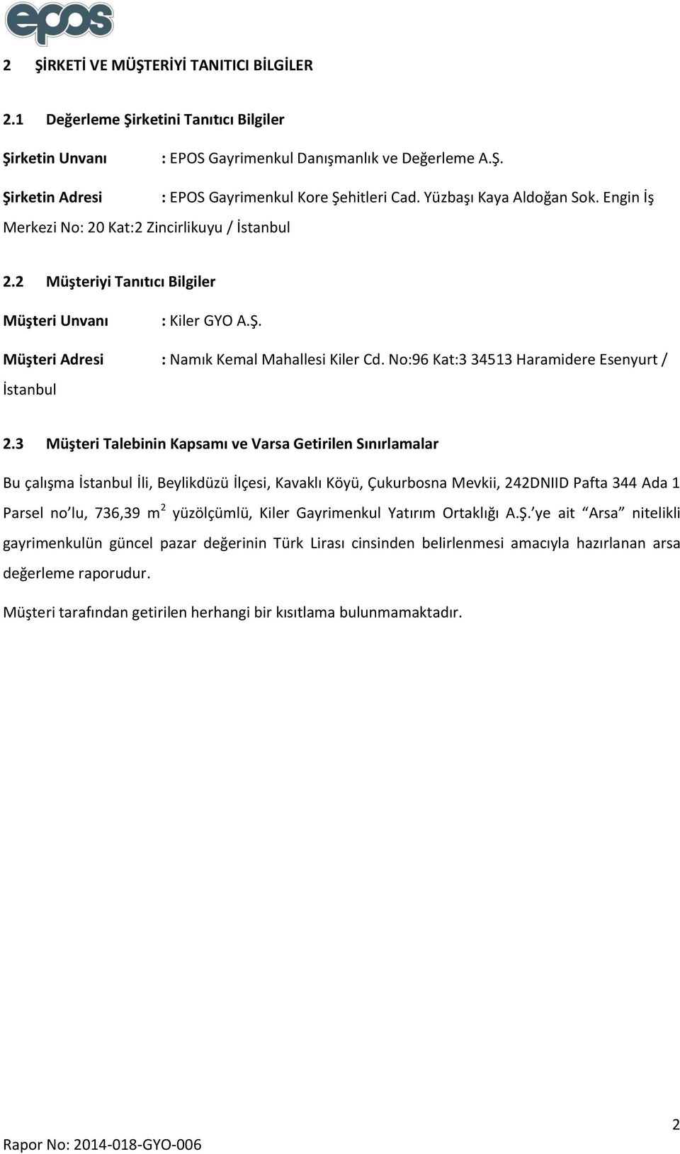 3 Müşteri Talebinin Kapsamı ve Varsa Getirilen Sınırlamalar Bu çalışma İstanbul İli, Beylikdüzü İlçesi, Kavaklı Köyü, Çukurbosna Mevkii, 242DNIID Pafta 344 Ada 1 Parsel no lu, 736,39 m 2 yüzölçümlü,