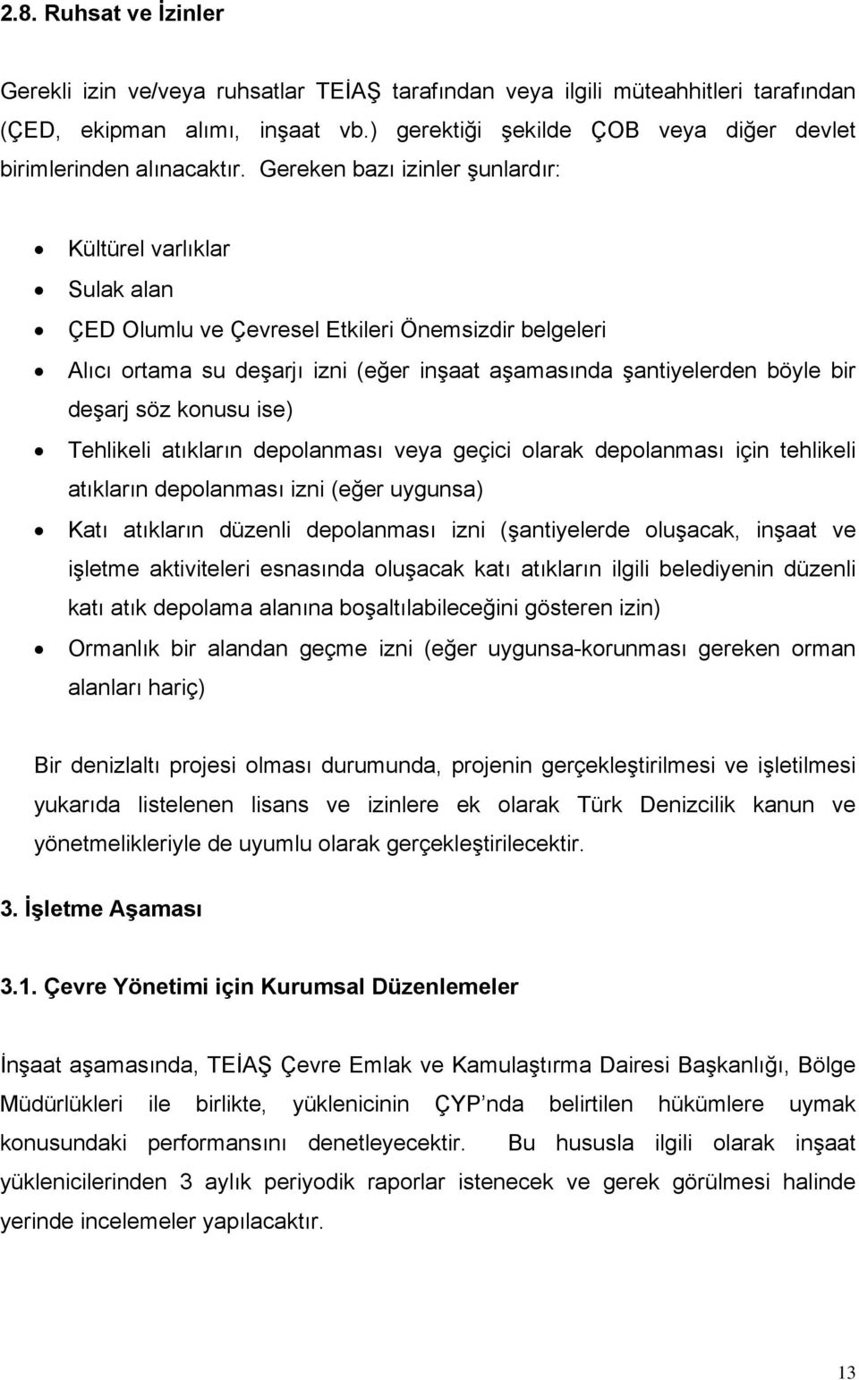 Gereken bazı izinler şunlardır: Kültürel varlıklar Sulak alan ÇED Olumlu ve Çevresel Etkileri Önemsizdir belgeleri Alıcı ortama su deşarjı izni (eğer inşaat aşamasında şantiyelerden böyle bir deşarj