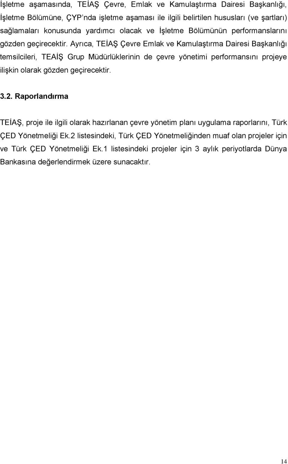 Ayrıca, TEİAŞ Çevre Emlak ve Kamulaştırma Dairesi Başkanlığı temsilcileri, TEAİŞ Grup Müdürlüklerinin de çevre yönetimi performansını projeye ilişkin olarak gözden geçirecektir. 3.2.