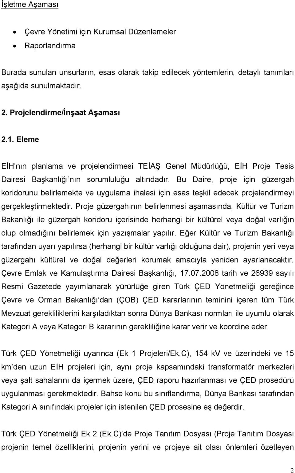 Bu Daire, proje için güzergah koridorunu belirlemekte ve uygulama ihalesi için esas teşkil edecek projelendirmeyi gerçekleştirmektedir.