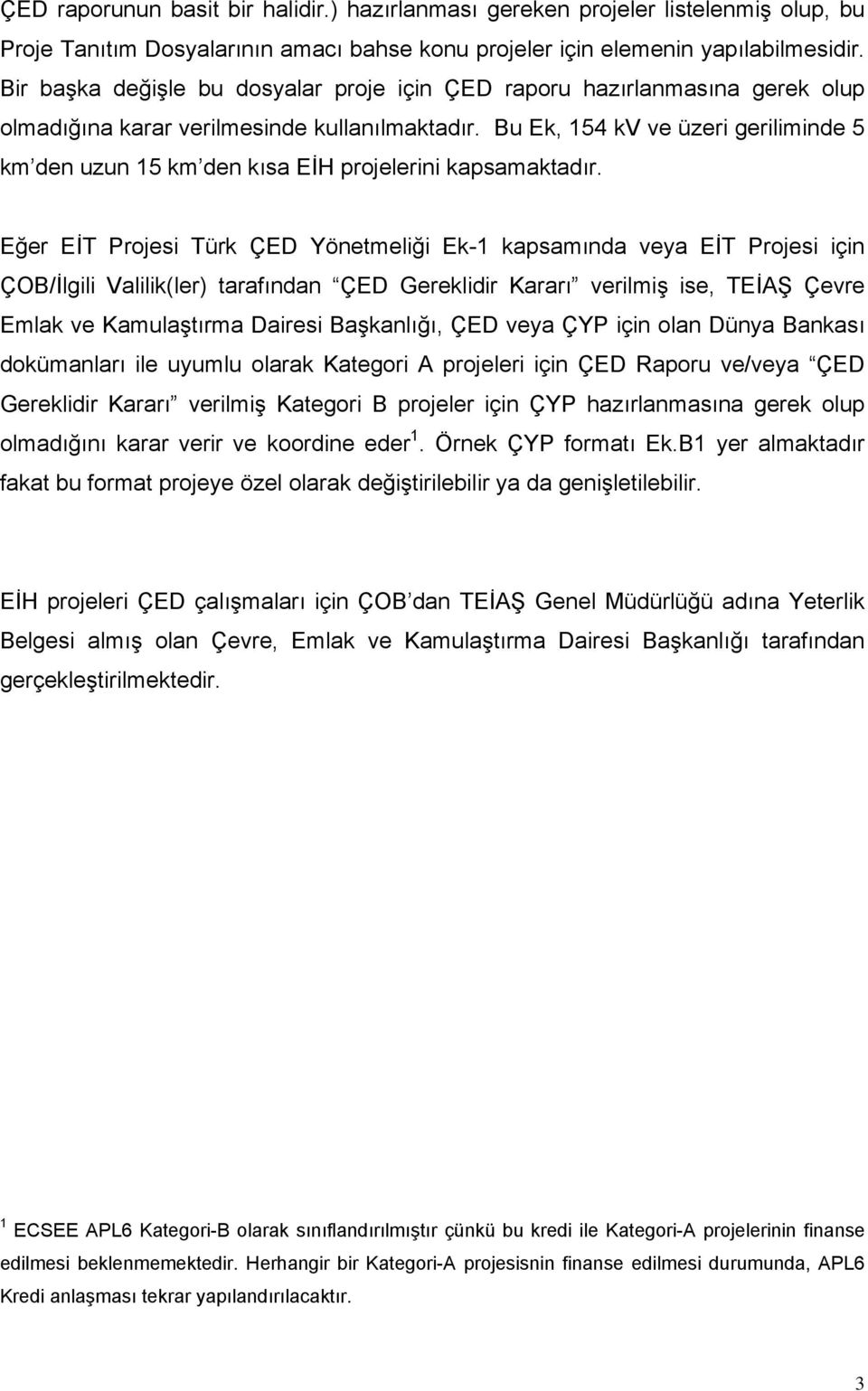 Bu Ek, 154 kv ve üzeri geriliminde 5 km den uzun 15 km den kısa EİH projelerini kapsamaktadır.