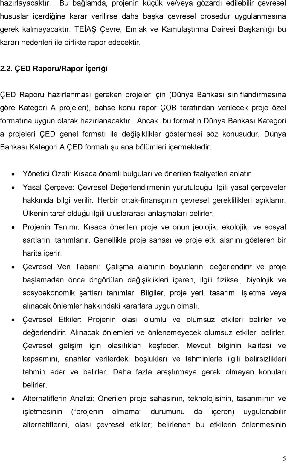 2. ÇED Raporu/Rapor İçeriği ÇED Raporu hazırlanması gereken projeler için (Dünya Bankası sınıflandırmasına göre Kategori A projeleri), bahse konu rapor ÇOB tarafından verilecek proje özel formatına