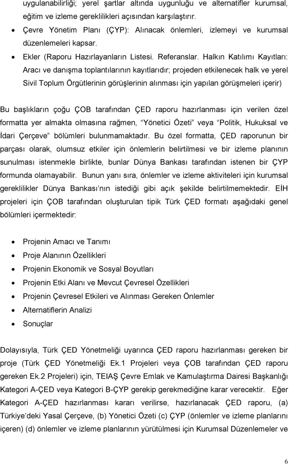 Halkın Katılımı Kayıtları: Aracı ve danışma toplantılarının kayıtlarıdır; projeden etkilenecek halk ve yerel Sivil Toplum Örgütlerinin görüşlerinin alınması için yapılan görüşmeleri içerir) Bu