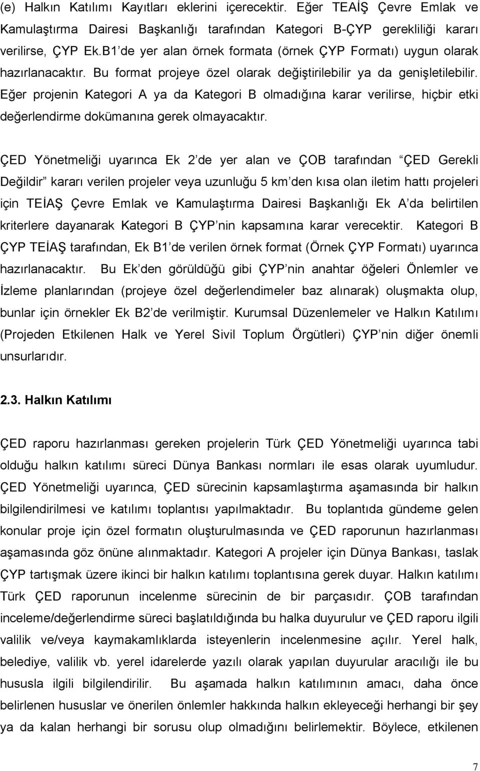 Eğer projenin Kategori A ya da Kategori B olmadığına karar verilirse, hiçbir etki değerlendirme dokümanına gerek olmayacaktır.