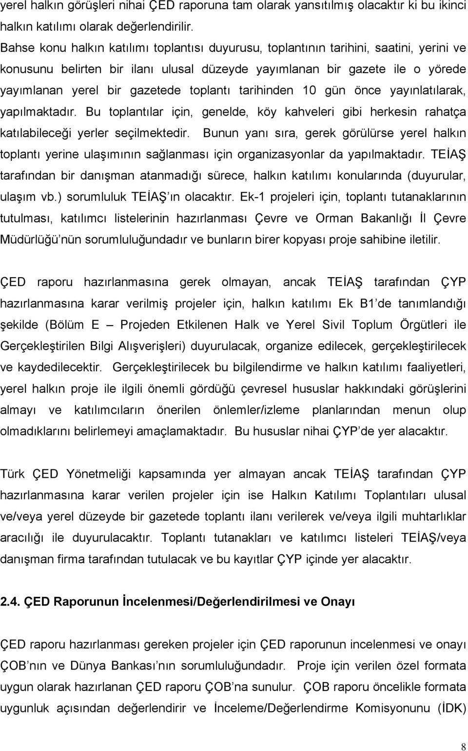 toplantı tarihinden 10 gün önce yayınlatılarak, yapılmaktadır. Bu toplantılar için, genelde, köy kahveleri gibi herkesin rahatça katılabileceği yerler seçilmektedir.