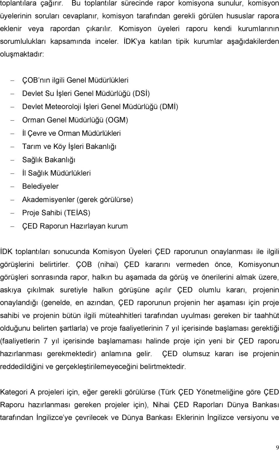 İDK ya katılan tipik kurumlar aşağıdakilerden oluşmaktadır: ÇOB nın ilgili Genel Müdürlükleri Devlet Su İşleri Genel Müdürlüğü (DSİ) Devlet Meteoroloji İşleri Genel Müdürlüğü (DMİ) Orman Genel