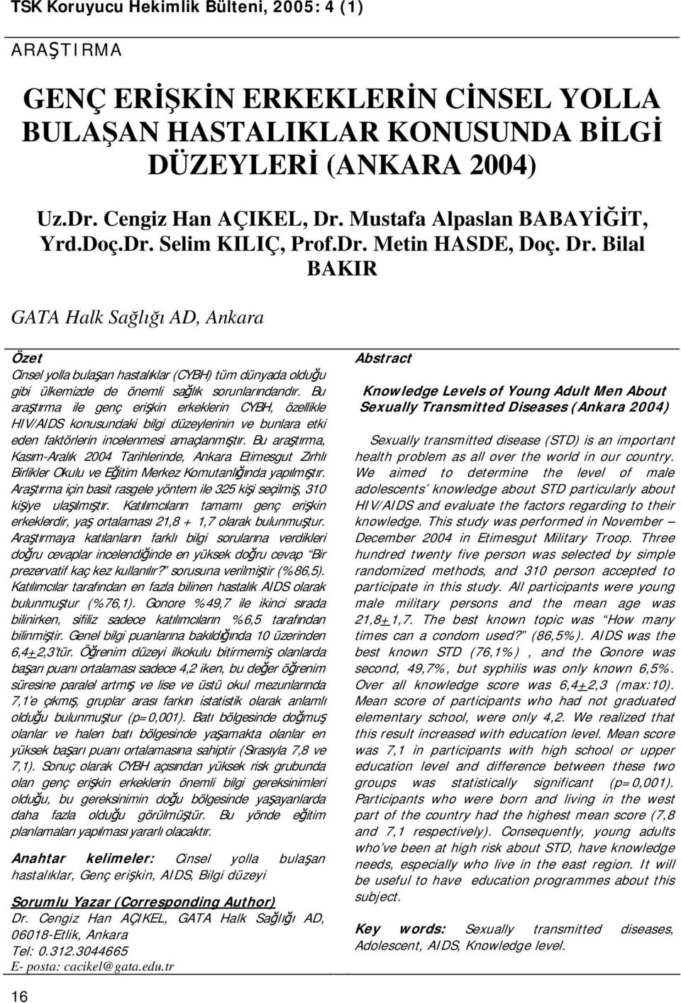 Bu araştırma ile genç erişkin erkeklerin CYBH, özellikle HIV/AIDS konusundaki bilgi düzeylerinin ve bunlara etki eden faktörlerin incelenmesi amaçlanmıştır.