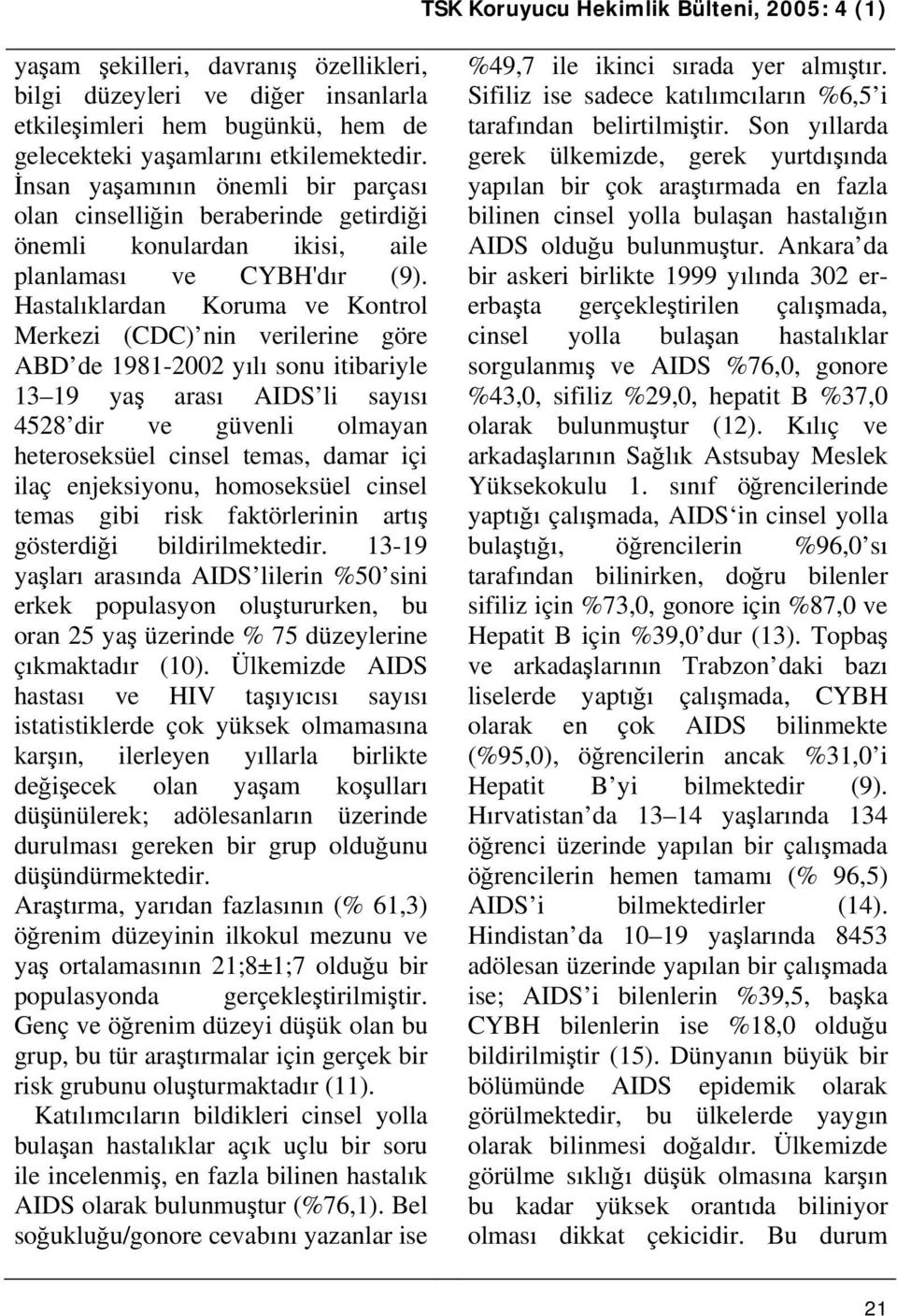 Hastalıklardan Koruma ve Kontrol Merkezi (CDC) nin verilerine göre ABD de 1981-2002 yılı sonu itibariyle 13 19 yaş arası AIDS li sayısı 4528 dir ve güvenli olmayan heteroseksüel cinsel temas, damar