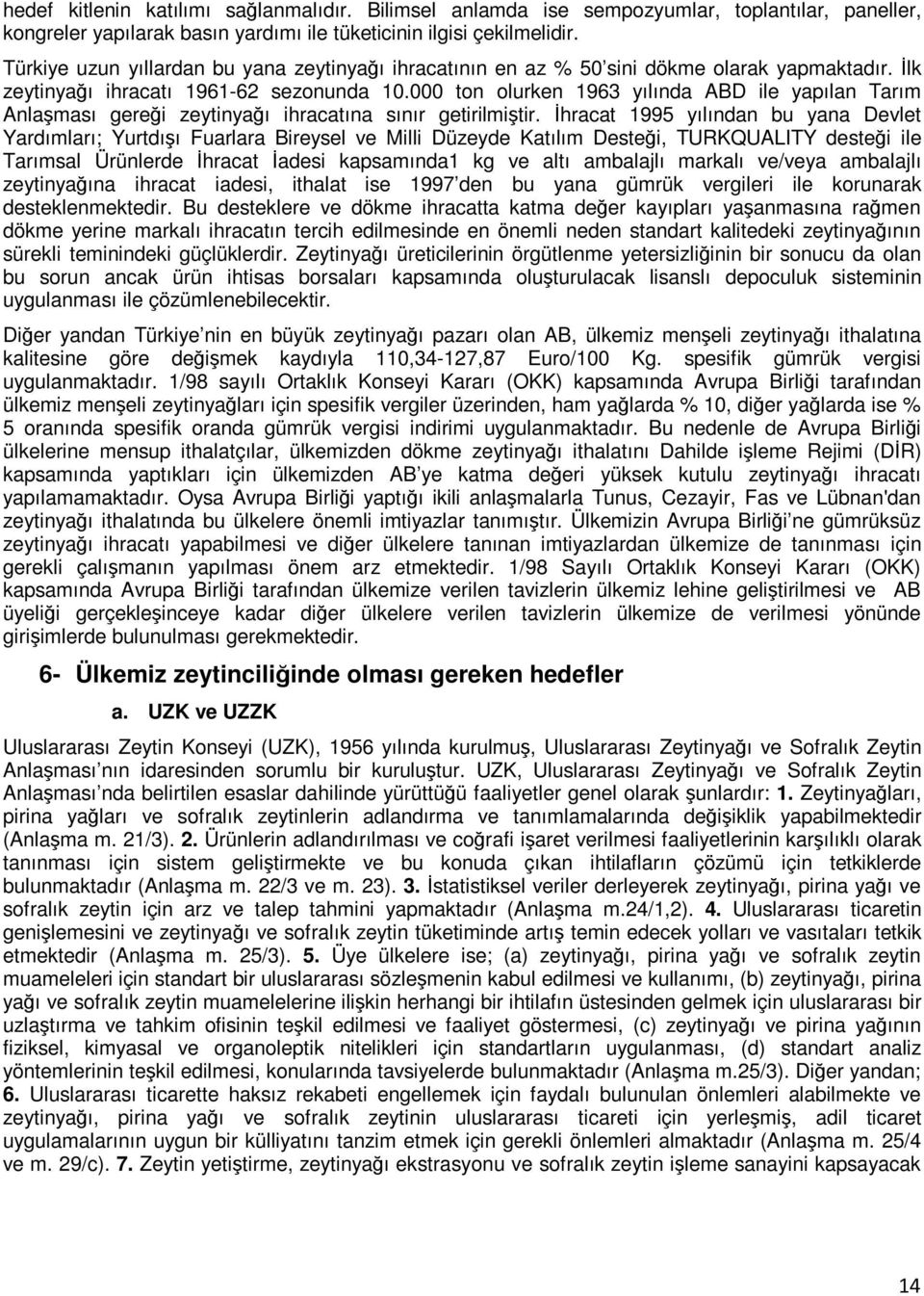 000 ton olurken 1963 yılında ABD ile yapılan Tarım Anlaşması gereği zeytinyağı ihracatına sınır getirilmiştir.