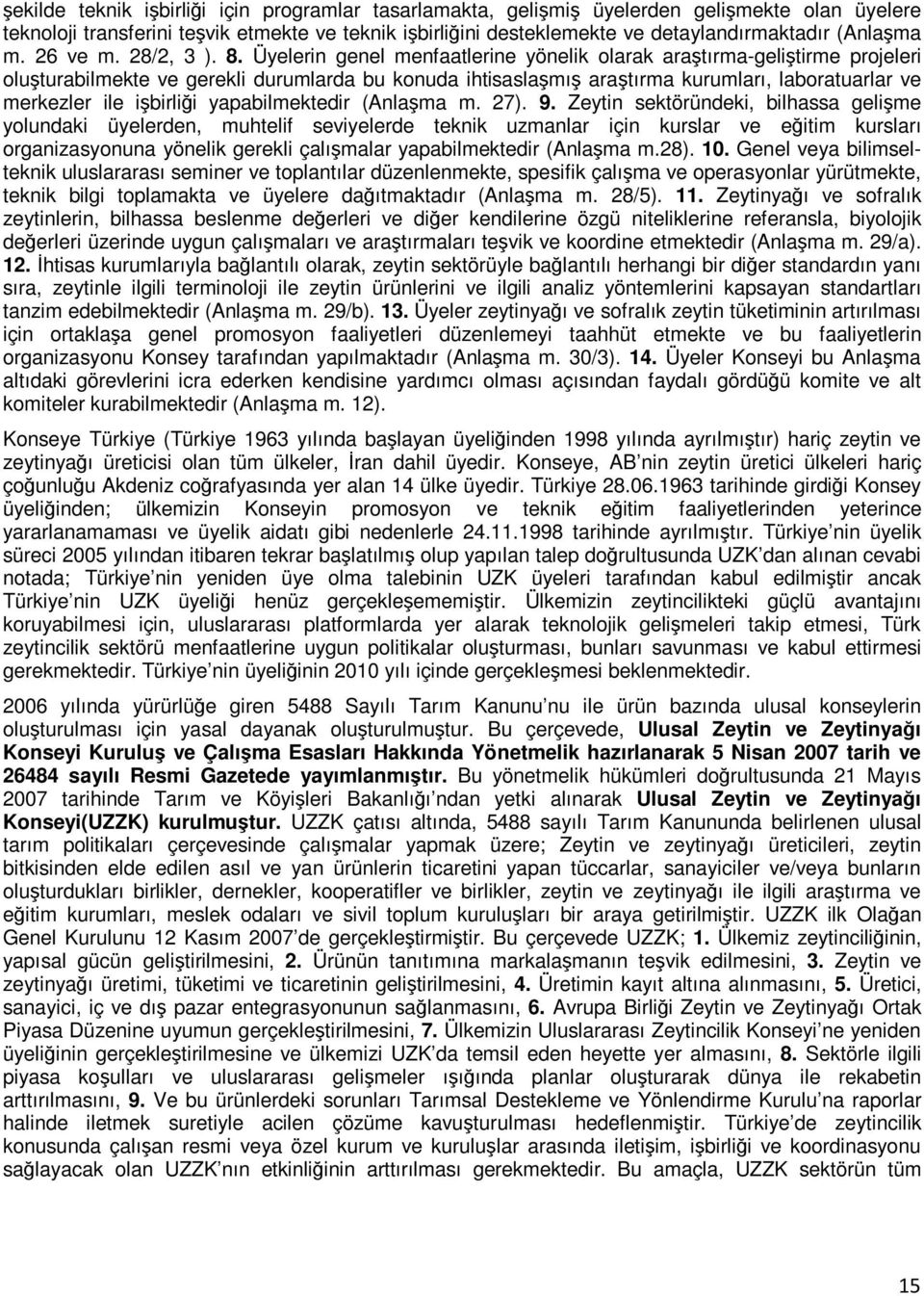 Üyelerin genel menfaatlerine yönelik olarak araştırma-geliştirme projeleri oluşturabilmekte ve gerekli durumlarda bu konuda ihtisaslaşmış araştırma kurumları, laboratuarlar ve merkezler ile işbirliği