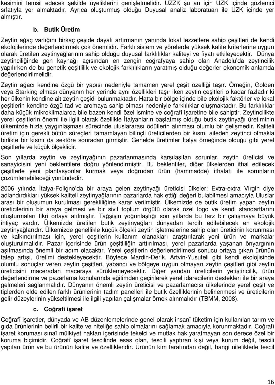 Butik Üretim Zeytin ağaç varlığını birkaç çeşide dayalı artırmanın yanında lokal lezzetlere sahip çeşitleri de kendi ekolojilerinde değerlendirmek çok önemlidir.