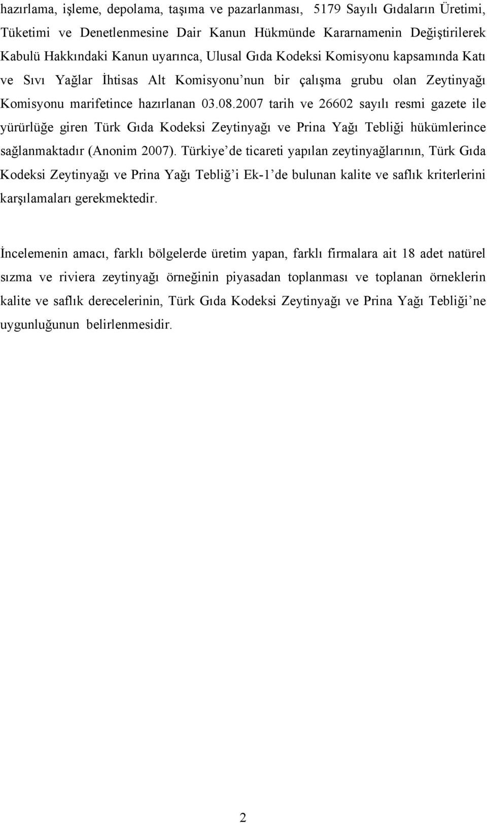 2007 tarih ve 26602 sayılı resmi gazete ile yürürlüğe giren Türk Gıda Kodeksi Zeytinyağı ve Prina Yağı Tebliği hükümlerince sağlanmaktadır (Anonim 2007).