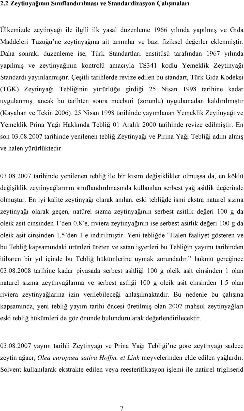 Daha sonraki düzenleme ise, Türk Standartları enstitüsü tarafından 1967 yılında yapılmış ve zeytinyağının kontrolü amacıyla TS341 kodlu Yemeklik Zeytinyağı Standardı yayınlanmıştır.