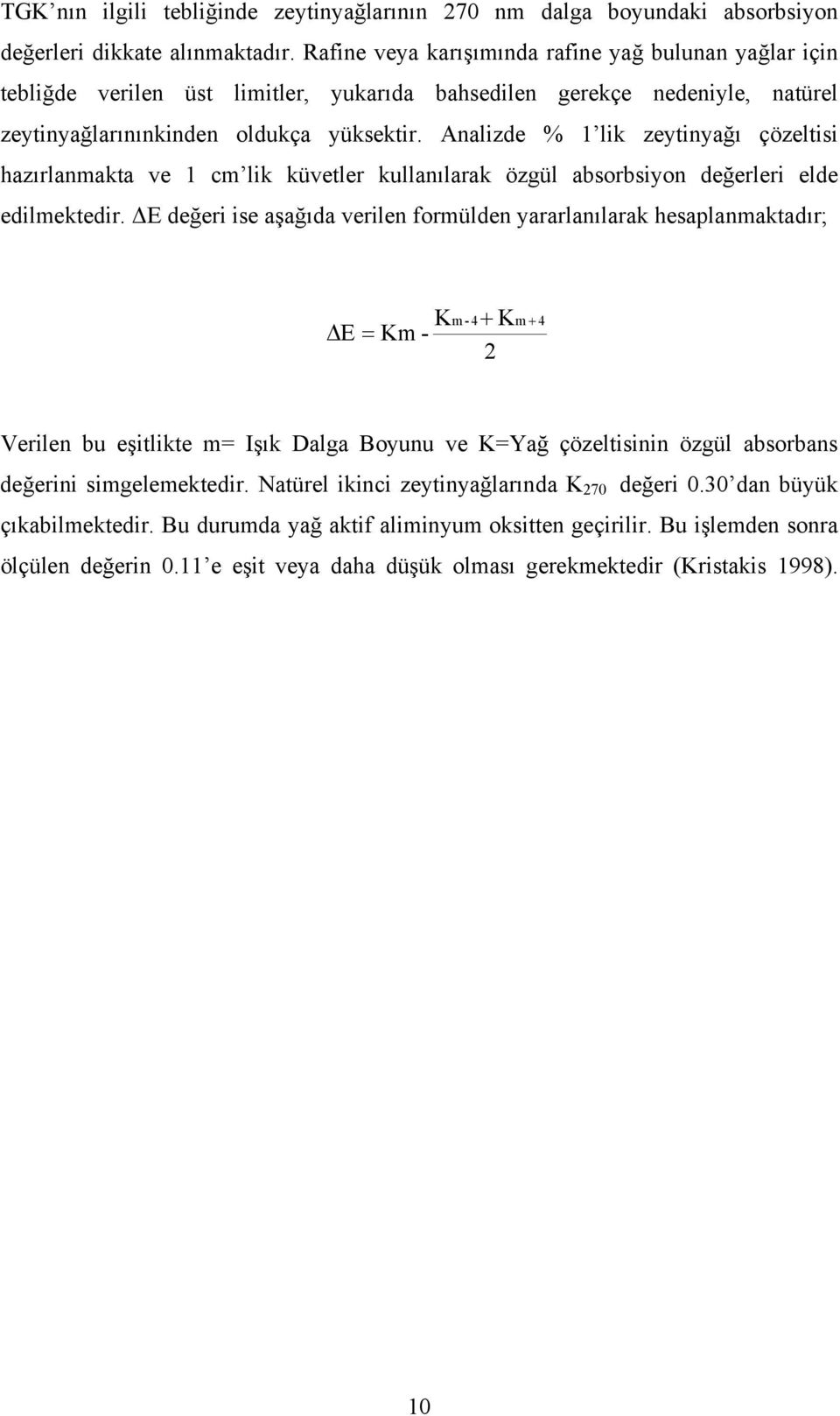 Analizde % 1 lik zeytinyağı çözeltisi hazırlanmakta ve 1 cm lik küvetler kullanılarak özgül absorbsiyon değerleri elde edilmektedir.